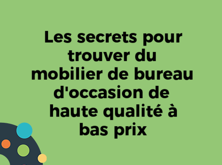 Les secrets pour trouver du mobilier de bureau d&#039;occasion de haute qualité à bas prix