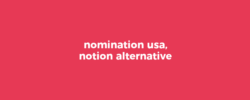 nomination usa, notion alternative